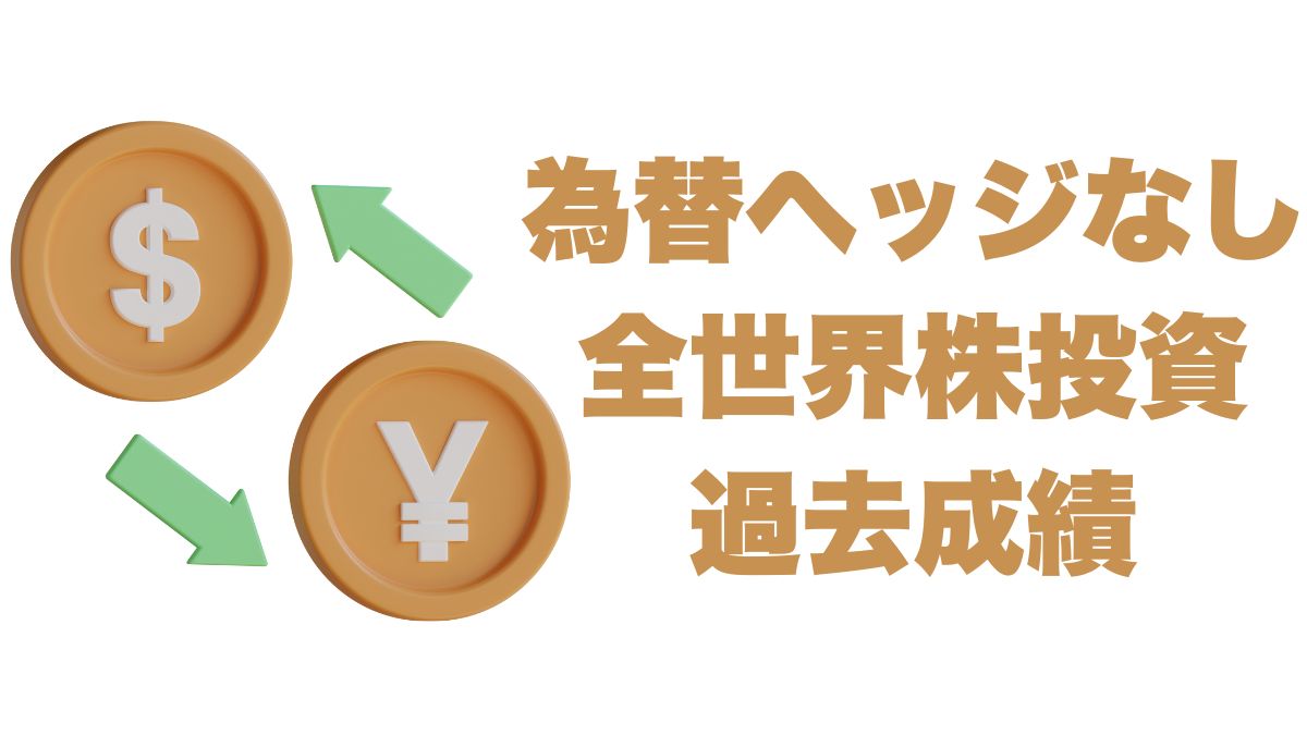 為替ヘッジなし全世界株投資の過去成績とヘッジあり比較
